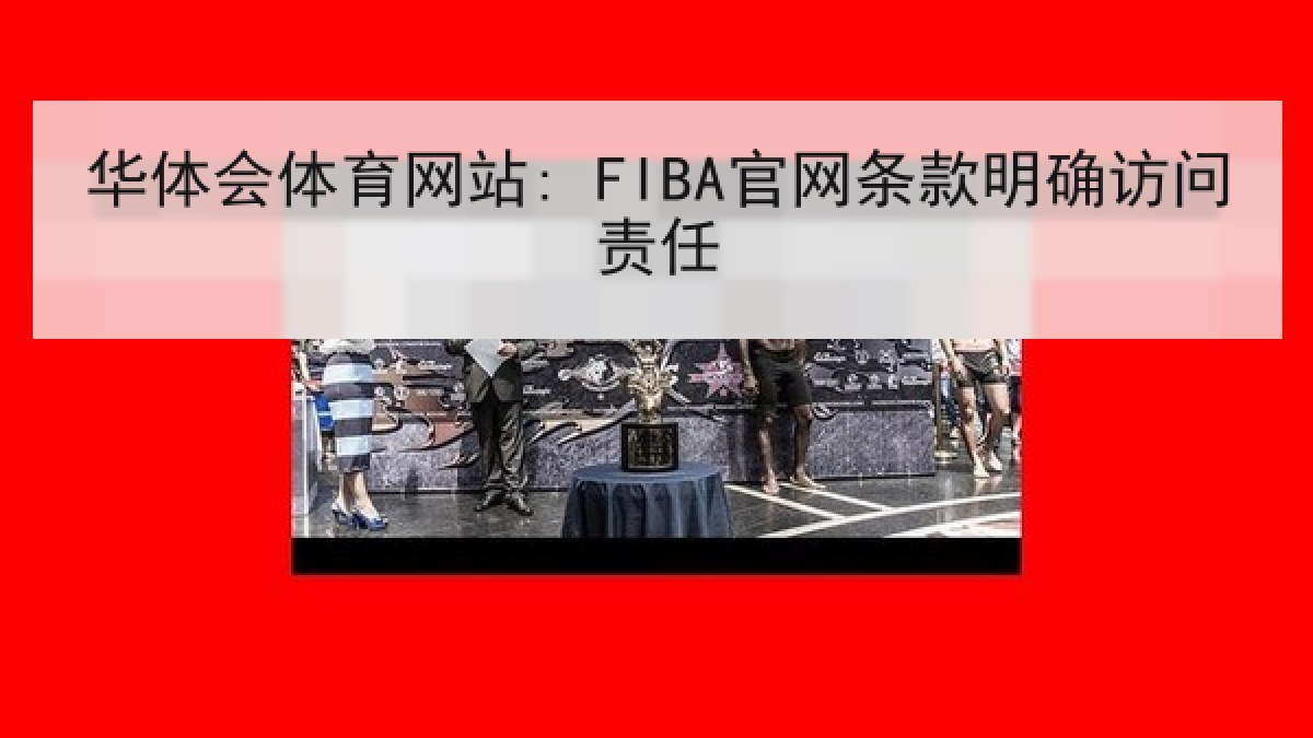 华体会体育网站: FIBA官网条款明确访问责任 华体会体育网站: FIBA官网条款明确访问责任