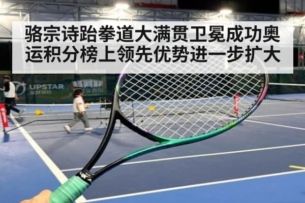骆宗诗跆拳道大满贯卫冕成功奥运积分榜上领先优势进一步扩大